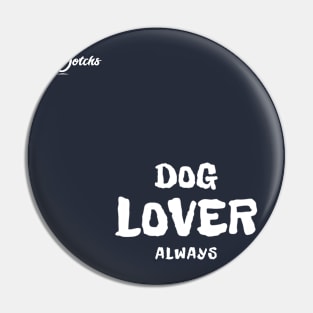 dog lover always - Dotchs Pin