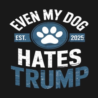 Even My Dog Hates Trump Funny Anti President Donald T-Shirt