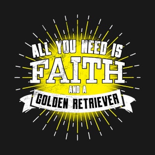 Golden Retriever, All You Need Is Faith And A... T-Shirt