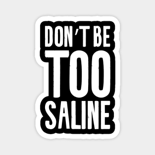 Don't Be Too Saline Magnet