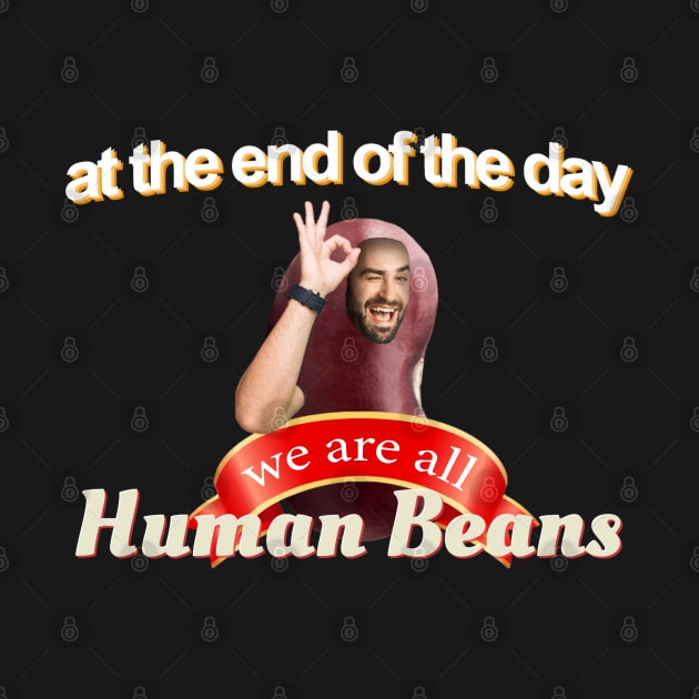 At The End Of The Day We Are All Human Beans Meme by swankyswamprat