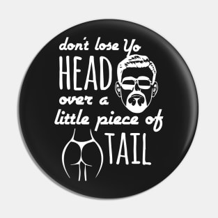 Don't Lose Yo Head Over a Piece of a Tail Pin