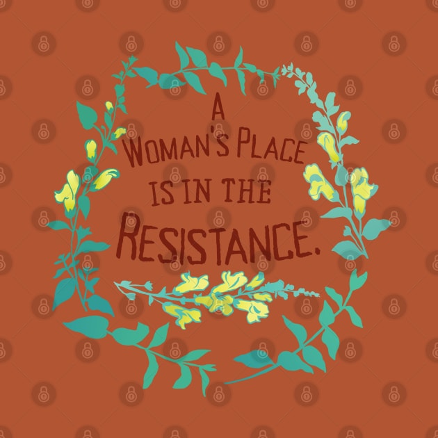 A Woman's Place Is In The Resistance by FabulouslyFeminist