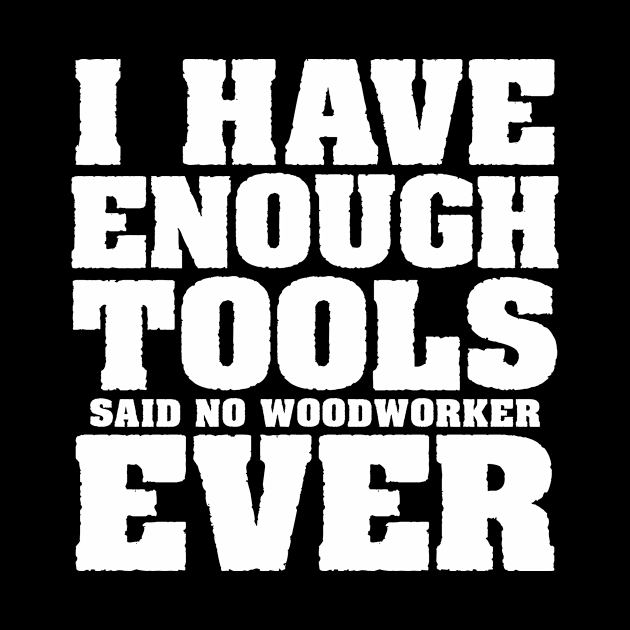 I have enough tools said no woodworker ever by colorsplash