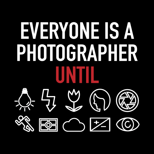 Everyone Is A Photographer Until Photographer by Print-Dinner