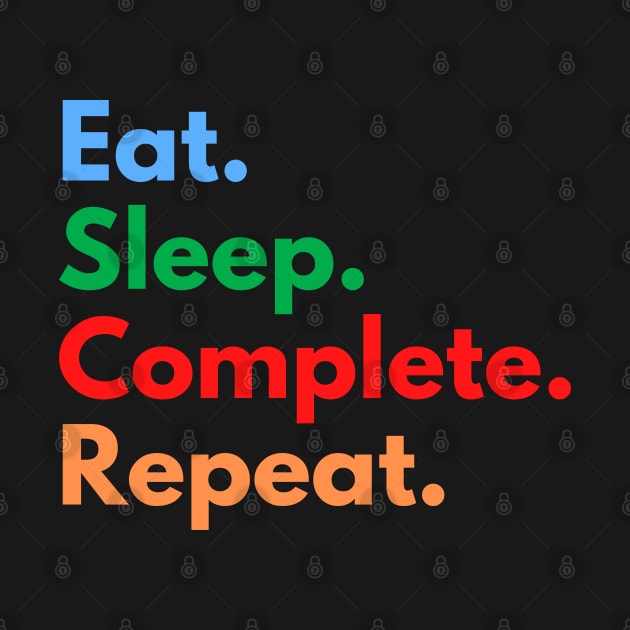 Eat. Sleep. Complete. Repeat. by Eat Sleep Repeat