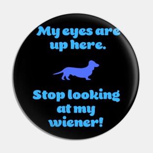 My Eyes Are Up Here. Stop Looking at my Wiener! Pin