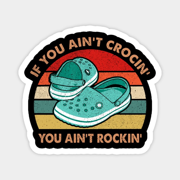 IF YOU AIN'T CROCIN' YOU AIN'T ROCKIN' Magnet by JohnetteMcdonnell