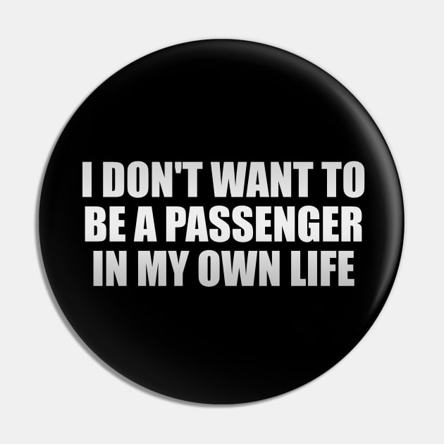 I don't want to be a passenger, in my own life Pin by Geometric Designs