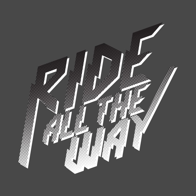 Ride All The Way by reigedesign