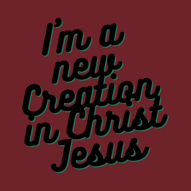 I am a new Creation in Christ Jesus by NewCreation