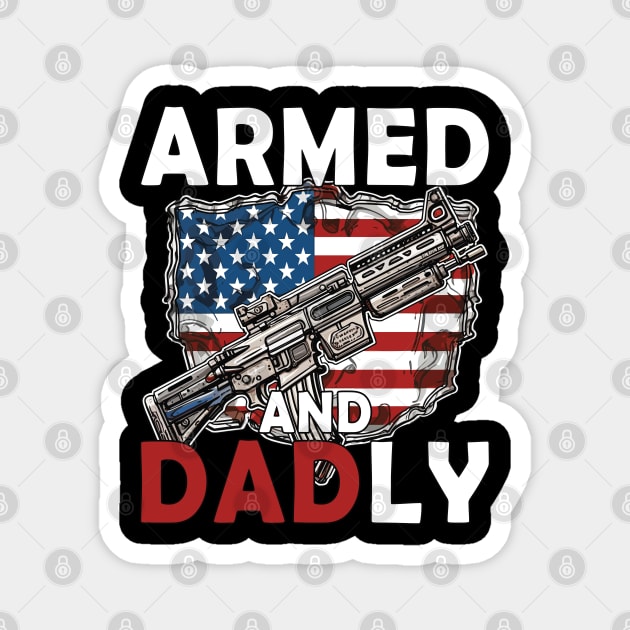 Funny Deadly Father For Fathers Day USA Flag Armed And Dadly Magnet by Rosemat