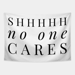 Shhhhh no one cares black text design Tapestry