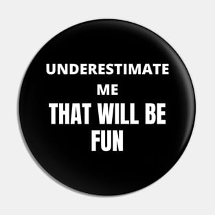 Underestimate Me, That will be fun Pin