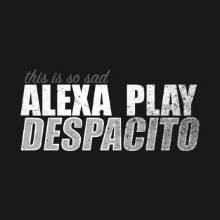 Alexa Play Despacito T-Shirt