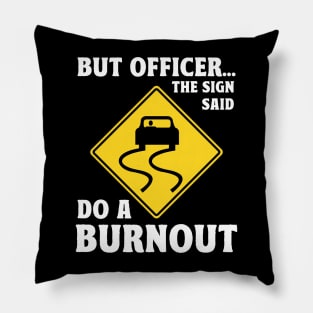 But Officer the Sign Said Do a Burnout Pillow