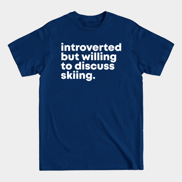 Disover Ski Design Introverted but willing to discuss skiing - Ski - T-Shirt