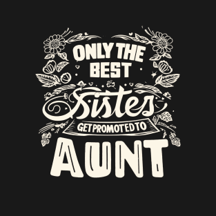 Only the Best Sisters Get Promoted to Aunt T-Shirt