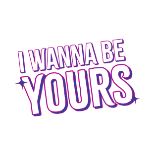 i wanna be yours T-Shirt