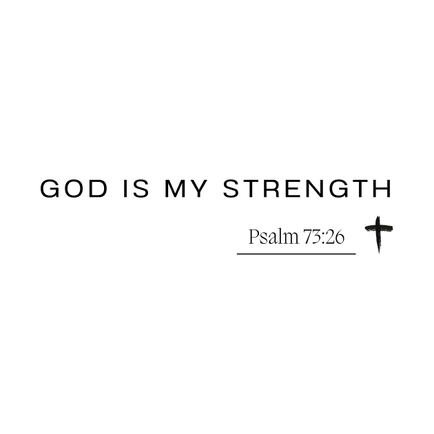 god is my strength - Psalm 73:26 - Christian Quote by ArtShotss