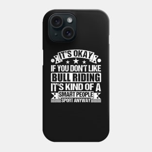 It's Okay If You Don't Like Bull riding It's Kind Of A Smart People Sports Anyway Bull riding Lover Phone Case