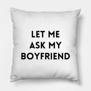 Let me Ask my Boyfriend 2 Pillow