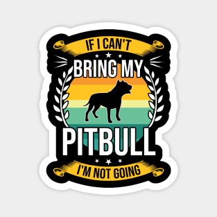 If I Can't Bring My Pitbull Funny Dog Lover Gift Magnet