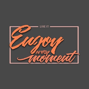 Live it enjoy every moment T-Shirt