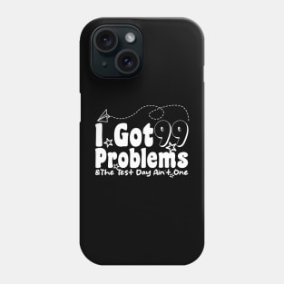 I Got 99 Problems And The Test Day Ain't One funny last day of school Phone Case