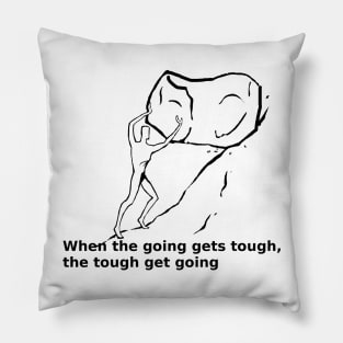 When the going gets tought, the tought get going Pillow