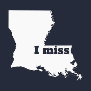 I Miss Louisiana - My Home State T-Shirt