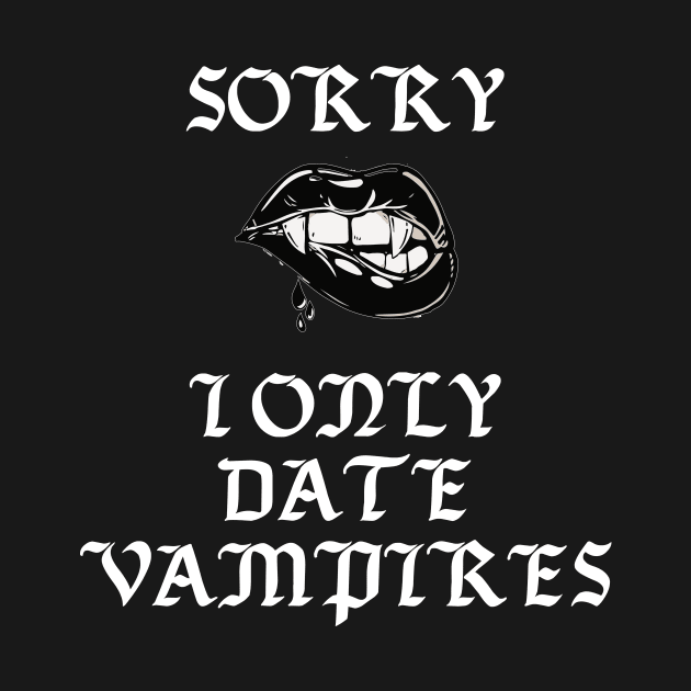 Sorry I Only Date Vampires Funny Gothic Punk Halloween by Prolifictees