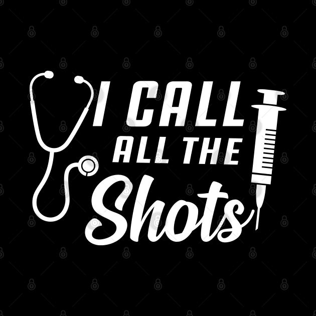 Nurse - I call all the shots by KC Happy Shop