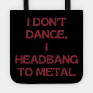 I don't dance I headbang to metal Tote