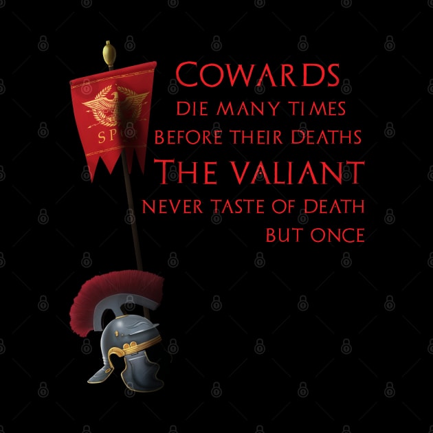 Cowards die many times before their deaths. The valiant never taste of death but once. by Styr Designs