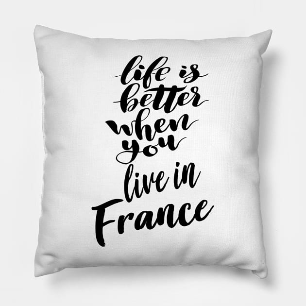 Life Is Better When You Live In France Pillow by ProjectX23