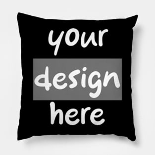 Your design here Pillow