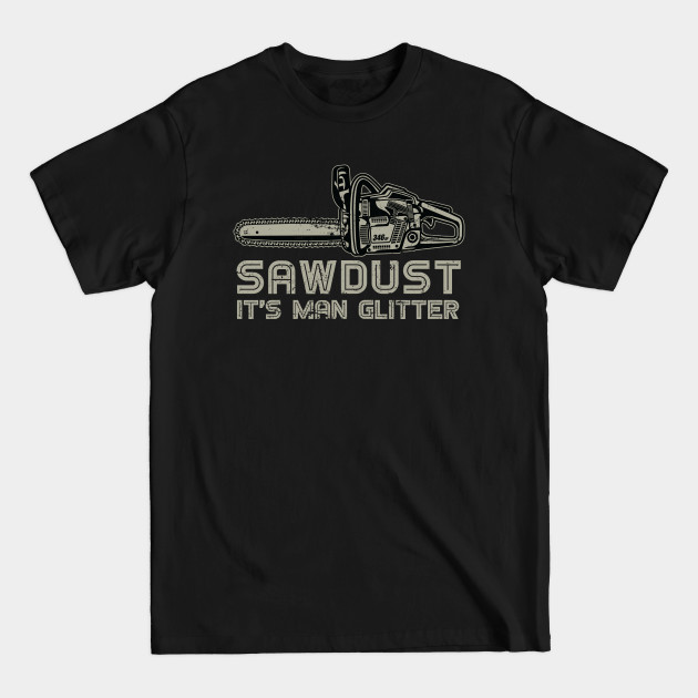 Discover Sawdust It's Man Glitter Funny Lumberjack - Lumberjack - T-Shirt