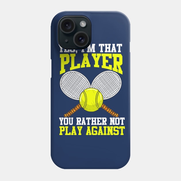 Tennis Yes I'm That Player You Rather Not Play Against Phone Case by E