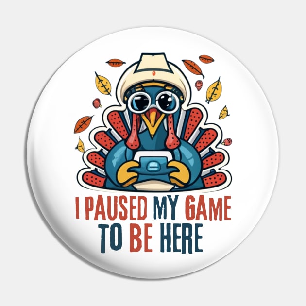 Paused My Game To Be Here Turkey Boys Thanksgiving Gamer Men Pin by click2print