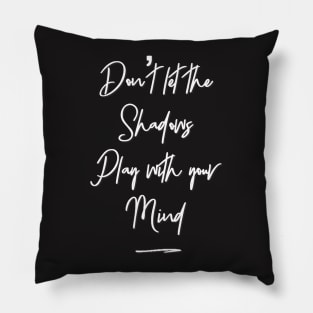 Don't let the shadows play with your mind Pillow