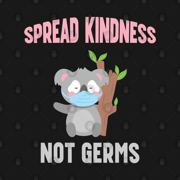 Spread Kindness Not Germs - Cute Koala Bear by mstory