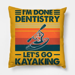 I'm Done Dentistry, Let's Go Kayaking Pillow