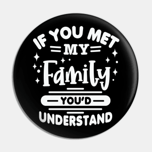 If you met my Family You’d Understand Pin