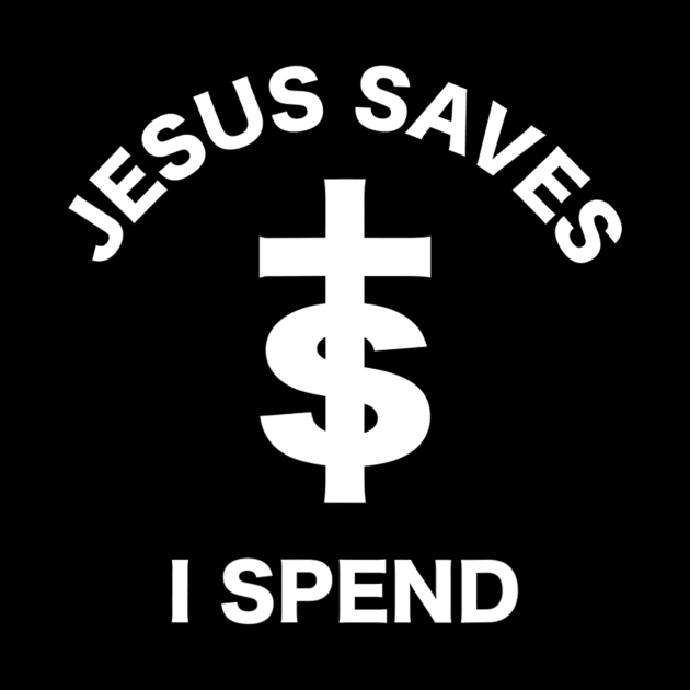 Jesus Saves I Spend by HaroldKeller