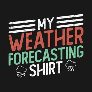 My Weather Forecasting Shirt - Meteorologist Storm Chaser T-Shirt