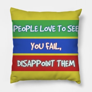 PEOPLE LOVE TO SEE YOU FAIL, DISAPPOINT THEM Pillow