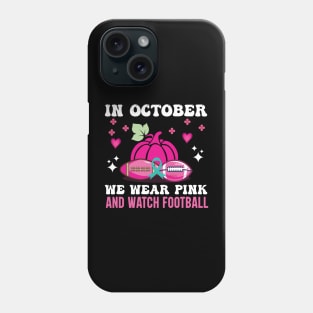 In October We Wear Pink And Watch Football Phone Case