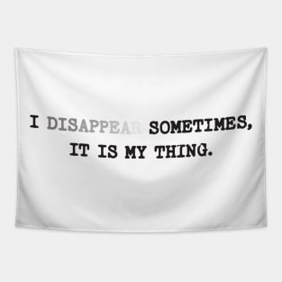 I disappear sometimes, it is my thing Tapestry