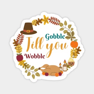 Gobble Til You Wobble - Funny Thanksgiving Magnet